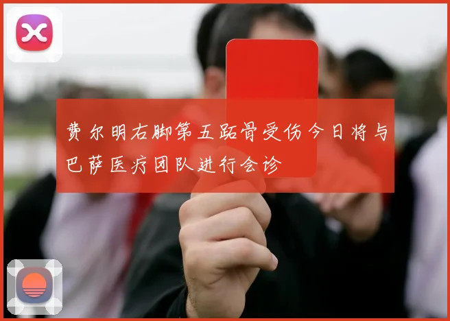 费尔明右脚第五跖骨受伤今日将与巴萨医疗团队进行会诊